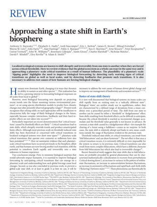 REVIEW                                                                                                                                                                   doi:10.1038/nature11018




Approaching a state shift in Earth’s
biosphere
Anthony D. Barnosky1,2,3, Elizabeth A. Hadly4, Jordi Bascompte5, Eric L. Berlow6, James H. Brown7, Mikael Fortelius8,
Wayne M. Getz9, John Harte9,10, Alan Hastings11, Pablo A. Marquet12,13,14,15, Neo D. Martinez16, Arne Mooers17, Peter Roopnarine18,
Geerat Vermeij19, John W. Williams20, Rosemary Gillespie9, Justin Kitzes9, Charles Marshall1,2, Nicholas Matzke1,
David P. Mindell21, Eloy Revilla22 & Adam B. Smith23



    Localized ecological systems are known to shift abruptly and irreversibly from one state to another when they are forced
    across critical thresholds. Here we review evidence that the global ecosystem as a whole can react in the same way and is
    approaching a planetary-scale critical transition as a result of human influence. The plausibility of a planetary-scale
    ‘tipping point’ highlights the need to improve biological forecasting by detecting early warning signs of critical
    transitions on global as well as local scales, and by detecting feedbacks that promote such transitions. It is also
    necessary to address root causes of how humans are forcing biological changes.


          umans now dominate Earth, changing it in ways that threaten                                   necessary to address the root causes of human-driven global change and

H         its ability to sustain us and other species1–3. This realization has
          led to a growing interest in forecasting biological responses on
all scales from local to global4–7.
                                                                                                        to improve our management of biodiversity and ecosystem services3,15–17,19.

                                                                                                        Basics of state shift theory
   However, most biological forecasting now depends on projecting                                       It is now well documented that biological systems on many scales can
recent trends into the future assuming various environmental pres-                                      shift rapidly from an existing state to a radically different state12.
sures5, or on using species distribution models to predict how climatic                                 Biological ‘states’ are neither steady nor in equilibrium; rather, they
changes may alter presently observed geographic ranges8,9. Present work                                 are characterized by a defined range of deviations from a mean con-
recognizes that relying solely on such approaches will be insufficient to                               dition over a prescribed period of time. The shift from one state to
characterize fully the range of likely biological changes in the future,                                another can be caused by either a ‘threshold’ or ‘sledgehammer’ effect.
especially because complex interactions, feedbacks and their hard-to-                                   State shifts resulting from threshold effects can be difficult to anticipate,
predict effects are not taken into account6,8–11.                                                       because the critical threshold is reached as incremental changes accu-
   Particularly important are recent demonstrations that ‘critical transi-                              mulate and the threshold value generally is not known in advance. By
tions’ caused by threshold effects are likely12. Critical transitions lead to                           contrast, a state shift caused by a sledgehammer effect—for example the
state shifts, which abruptly override trends and produce unanticipated                                  clearing of a forest using a bulldozer—comes as no surprise. In both
biotic effects. Although most previous work on threshold-induced state                                  cases, the state shift is relatively abrupt and leads to new mean condi-
shifts has been theoretical or concerned with critical transitions in                                   tions outside the range of fluctuation evident in the previous state.
localized ecological systems over short time spans12–14, planetary-scale                                    Threshold-induced state shifts, or critical transitions, can result from
critical transitions that operate over centuries or millennia have also                                 ‘fold bifurcations’ and can show hysteresis12. The net effect is that once a
been postulated3,12,15–18. Here we summarize evidence that such planetary-                              critical transition occurs, it is extremely difficult or even impossible for
scale critical transitions have occurred previously in the biosphere, albeit                            the system to return to its previous state. Critical transitions can also
rarely, and that humans are now forcing another such transition, with the                               result from more complex bifurcations, which have a different character
potential to transform Earth rapidly and irreversibly into a state                                      from fold bifurcations but which also lead to irreversible changes20.
unknown in human experience.                                                                                Recent theoretical work suggests that state shifts due to fold bifurca-
   Two conclusions emerge. First, to minimize biological surprises that                                 tions are probably preceded by general phenomena that can be char-
would adversely impact humanity, it is essential to improve biological                                  acterized mathematically: a deceleration in recovery from perturbations
forecasting by anticipating critical transitions that can emerge on a                                   (‘critical slowing down’), an increase in variance in the pattern of within-
planetary scale and understanding how such global forcings cause local                                  state fluctuations, an increase in autocorrelation between fluctuations,
changes. Second, as was also concluded in previous work, to prevent a                                   an increase in asymmetry of fluctuations and rapid back-and-forth shifts
global-scale state shift, or at least to guide it as best we can, it will be                            (‘flickering’) between states12,14,18. These phenomena can theoretically be
1
 Department of Integrative Biology, University of California, Berkeley, California 94720, USA. 2Museum of Paleontology, University of California, Berkeley, California 94720, USA. 3Museum of Vertebrate
Zoology, University of California, Berkeley, California 94720, USA. 4Department of Biology, Stanford University, Stanford, California 94305, USA. 5Integrative Ecology Group, Estacion Biologica de Donana,
                                                                                                                                                                                    ´      ´          ˜
CSIC, Calle Americo Vespucio s/n, E-41092 Sevilla, Spain. 6TRU NORTH Labs, Berkeley, California 94705, USA. 7Department of Biology, The University of New Mexico, Albuquerque, New Mexico 87131,
               ´
USA. 8Department of Geosciences and Geography and Finnish Museum of Natural History, PO Box 64, University of Helsinki, FI-00014 Helsinki, Finland. 9Department of Environmental Science, Policy, and
Management, University of California, Berkeley, California 94720, USA. 10Energy and Resources Group, University of California, Berkeley, California 94720, USA. 11Department of Environmental Science
and Policy, University of California, One Shields Avenue, Davis, California 95616, USA. 12Departamento de Ecologıa, Facultad de Ciencias Biologicas, Pontificia Universidad Catolica de Chile, Alameda 340,
                                                                                                                     ´                         ´                                ´
Santiago, Chile. 13Instituto de Ecologıa y Biodiversidad, Casilla 653, Santiago, Chile. 14The Santa Fe Institute, 1399 Hyde Park Road, Santa Fe, New Mexico 87501, USA. 15Facultad de Ciencias Biologicas,
                                       ´
Pontificia Universidad Catolica de Chile, Alameda 340, Santiago, Chile. Pacific Ecoinformatics and Computational Ecology Lab, 1604 McGee Avenue, Berkeley, California 94703, USA. 17Department of
                                                                           16

Biological Sciences, Simon Fraser University, 8888 University Drive, Burnaby, British Columbia V5A 1S6, Canada. 18California Academy of Sciences, 55 Music Concourse Drive, San Francisco, California
94118, USA. 19Department of Geology, University of California, One Shields Avenue, Davis, California 95616, USA. 20Department of Geography, University of Wisconsin, Madison, Wisconsin 53706, USA.
21
   Department of Biophysics and Biochemistry, University of California, San Francisco, California 94102, USA. 22Department of Conservation Biology, Estacion Biologica de Donana, CSIC, Calle Ame
                                                                                                                                                                ´      ´          ˜                    ´rico
Vespucio s/n, E-41092 Sevilla, Spain. 23Center for Conservation and Sustainable Development, Missouri Botanical Garden, 4344 Shaw Boulevard, Saint Louis, Missouri 63110, USA.


5 2 | N AT U R E | VO L 4 8 6 | 7 J U N E 2 0 1 2
                                                               ©2012 Macmillan Publishers Limited. All rights reserved
 