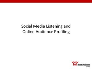 Social Media Listening and
Online Audience Profiling
 