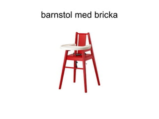 barnstol med bricka
 