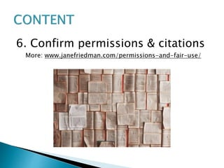 6. Confirm permissions & citations
More: www.janefriedman.com/permissions-and-fair-use/
 