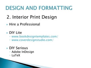 2. Interior Print Design
 Hire a Professional
 DIY Lite
◦ www.bookdesigntemplates.com/
◦ www.coverdesignstudio.com/
 DIY Serious
◦ Adobe InDesign
◦ LaTeX
 