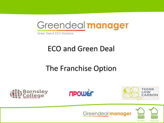 Installer Assessor
ECO and Green Deal
The Franchise Option
 