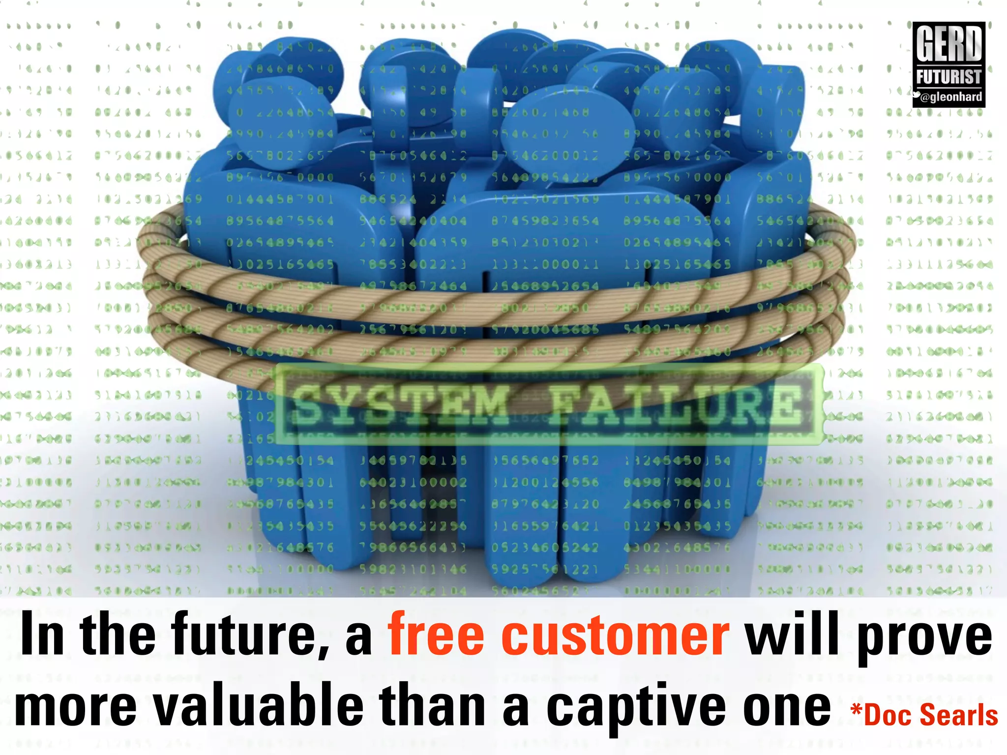 In the future, a free customer will prove
more valuable than a captive one *Doc Searls
 