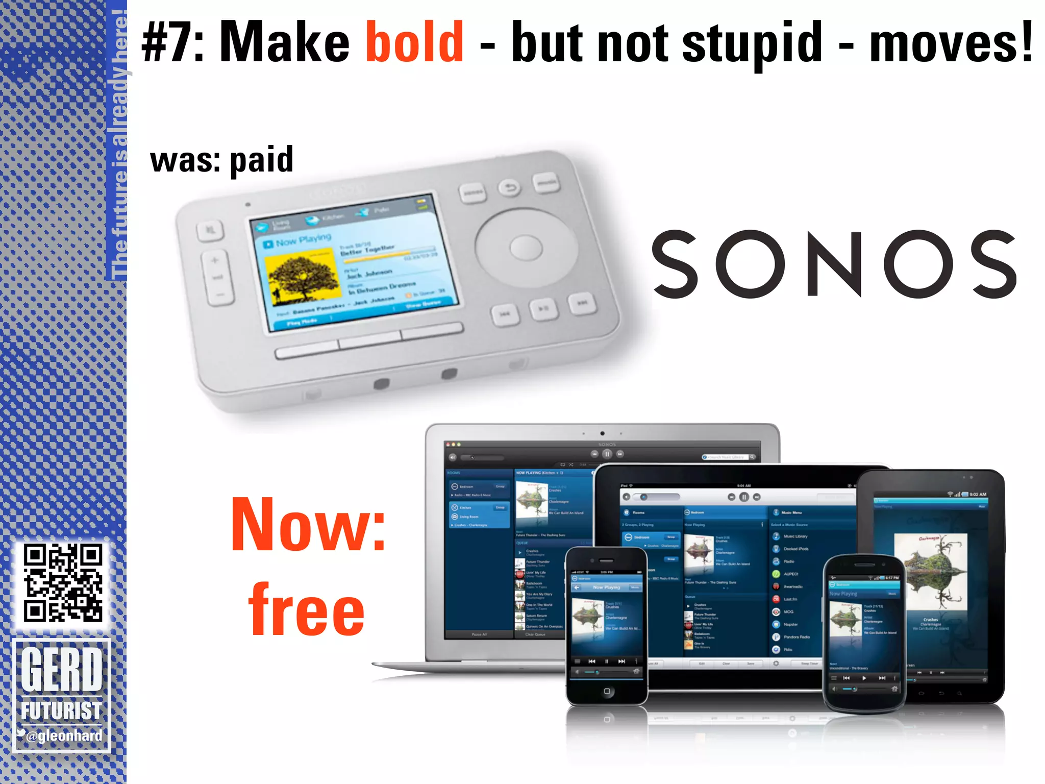 The future is already here!
                              #7: Make bold - but not stupid - moves!
                              was: paid




                                  Now:
                                  free
 