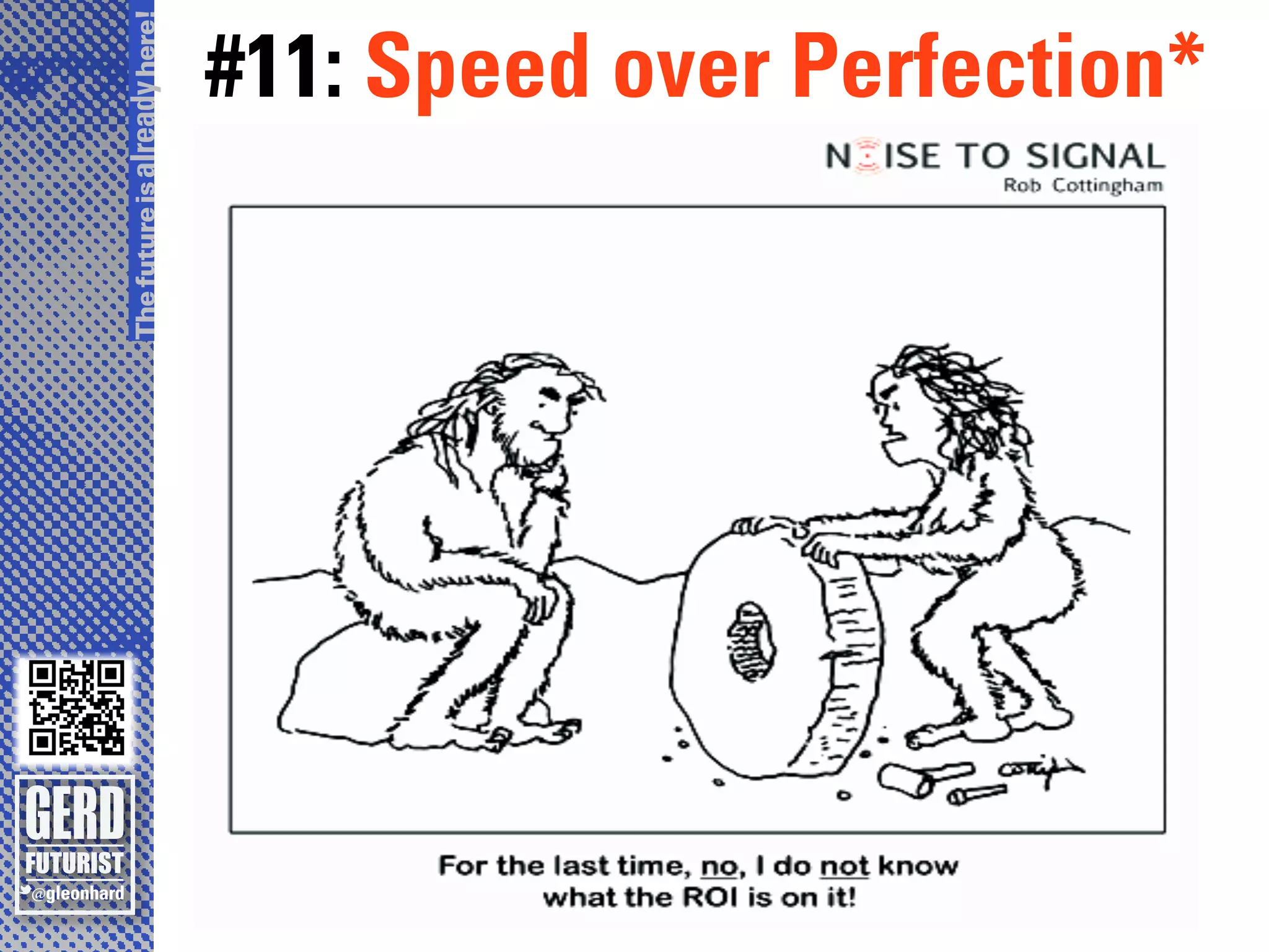 The future is already here!
                              #11: Speed over Perfection*
 