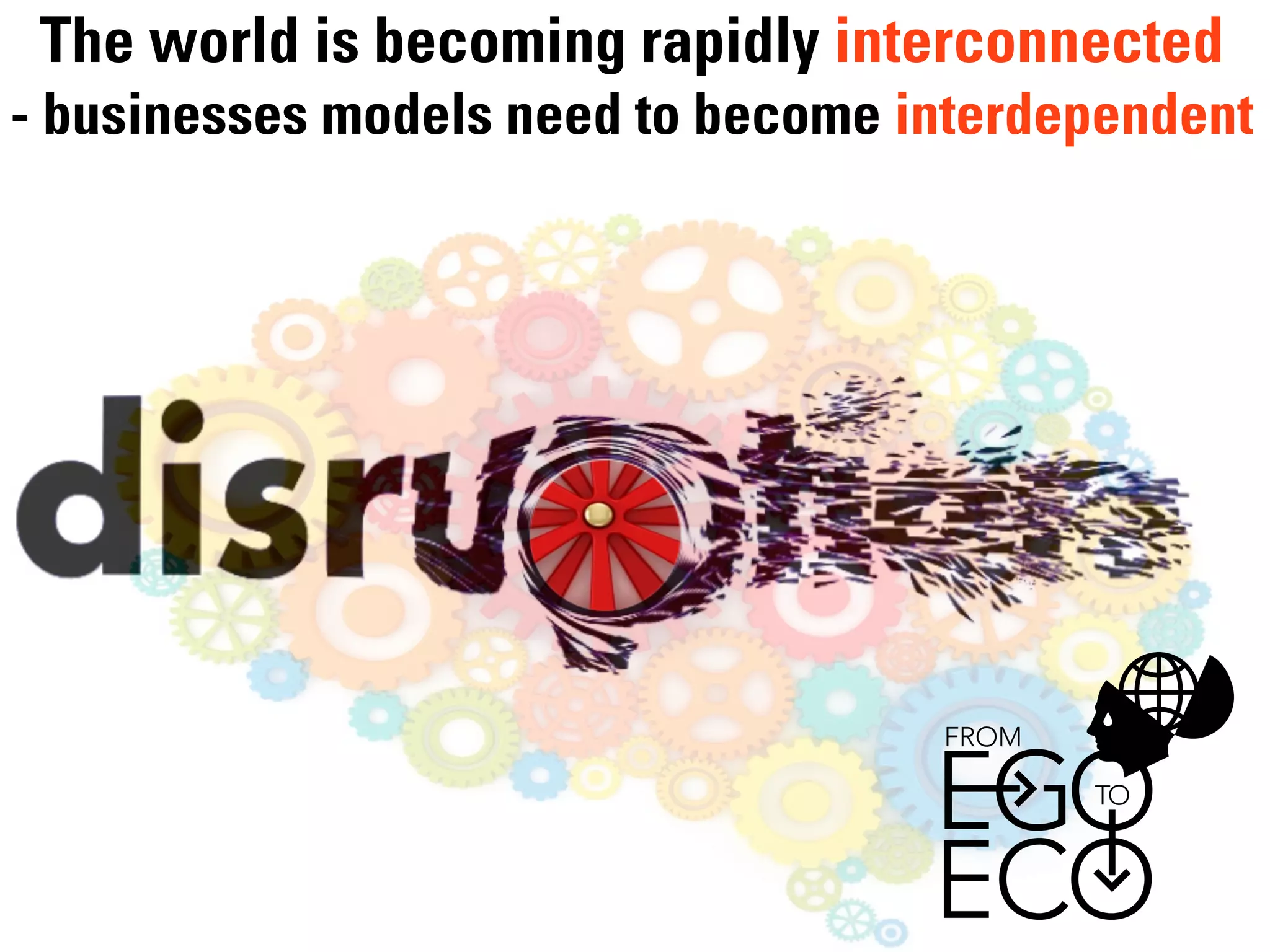 The world is becoming rapidly interconnected
- businesses models need to become interdependent
 