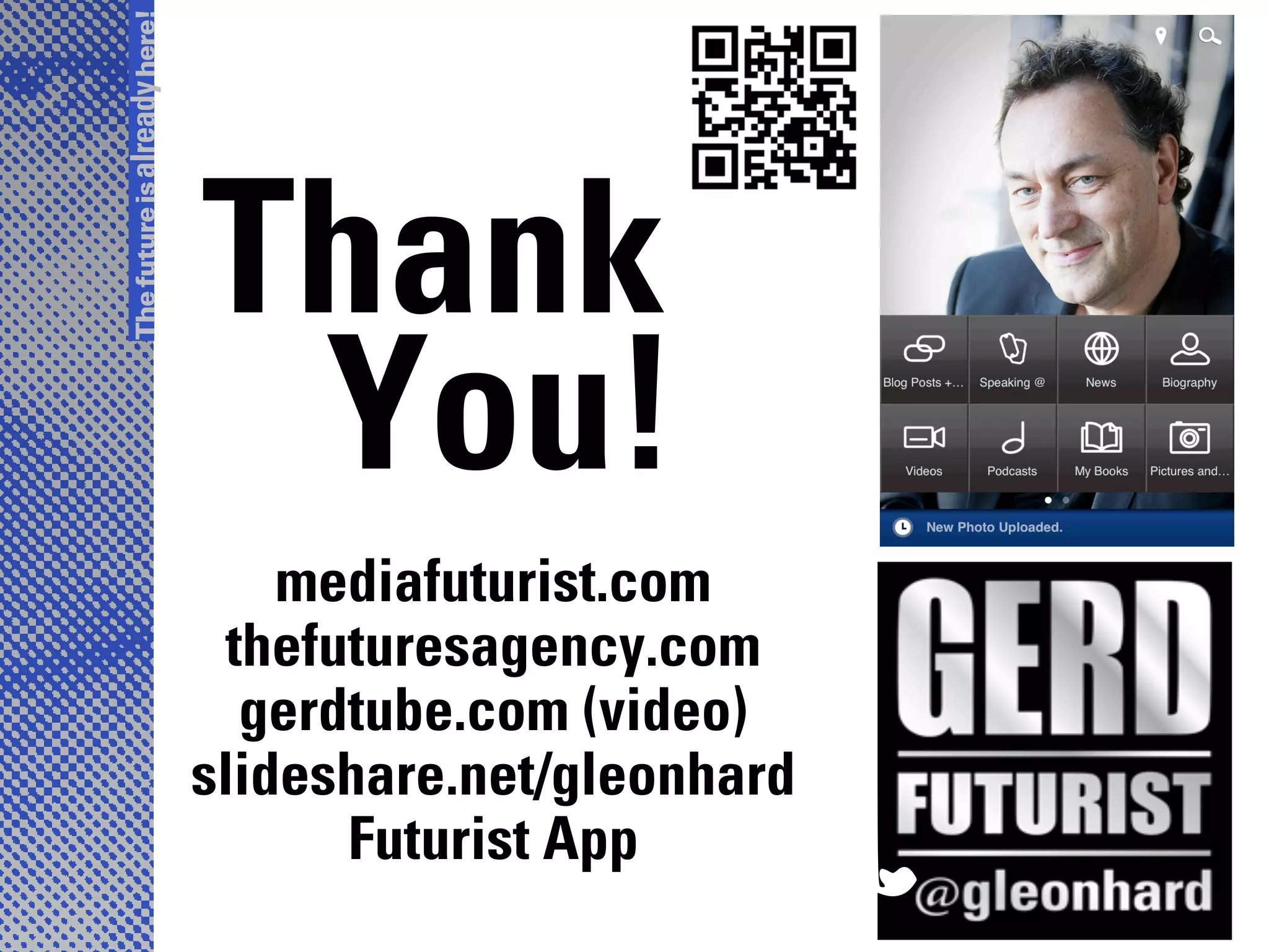 The future is already here!




                              Thank
                               You!
                                  mediafuturist.com
                                thefuturesagency.com
                                 gerdtube.com (video)
                              slideshare.net/gleonhard
                                     Futurist App
                                    D E S I G N :
 