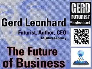 Gerd Leonhard
   Futurist, Author, CEO
            TheFuturesAgency



 The Future
of Business
 