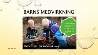BARNS MEDVIRKNING
HIØ- Beate Lund
 