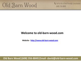 Old Barn Wood|(608) 356-8849|Email- david@old-barn-wood.com
Welcome to old-barn-wood.com
Website - http://www.old-barn-wood.com
 
