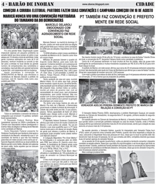 4 - BARÃO DE INOHAN CIDADEwww.obarao.blogspot.com
MARICÁNUNCAVIUUMACONVENÇÃOPARTIDÁRIA
DOTAMANHODADODEMOCRATAS
VEREADOR ADELSO PEREIRA DESMENTE PREFEITO DE MARICÁ EM
RELAÇÃO A CONVEÇÃO DO PT
O Vereador Adelso Pereira (SDD), desmascarou o prefeito Washington Quaquá, em sessão
plenária na Câmara de Vereadores, na segunda-feira 01 de agosto, primeira sessão do segundo
semestre de 2016.
Em sessão plenária na Câmara de Vereadores de Maricá, o VereadorAdelso Pereira (PT), deu
sua opinião sobre a convenção partidária realizada na casa de shows Tubarão, onde o Prefeito
Quaquá afirma que estiveram presentes mais de 25 mil convencionais, sendo que a lotação da casa
seria de um pouco mais de 3 mil pessoas.
Na sessão plenária, o Vereador Adelso, quando foi interpelado pelo Vereador Felipe Auni
(PSD), sobre um possível crime cometido pelo Prefeito, quando não teria respeitado a lotação da
casa, colocando a integridade física das pessoas em risco, disse que no local na opinião dele não
deveria ter mais de duas mil pessoas.Ao ver que cometeu ato falho, completou dizendo que essas
duas mil seriam apenas do vereador Bubute.
Já na sessão de 03 de agosto (quarta feira), voltou ao plenário e tentando consertar o desastre
cometidonasessãoanterior,dissequeoquefaloufoiumabrincadeira,esehouvealgumatoilícitona
casa de shows Tubarão, poderia ter havido também do Esporte Clube na convenção do Democratas
nolançamentodacandidaturadeMarceloDelarolie,brincando,dissequesódovereadorChqiuinho,
seismilpessoasestariampresentes.
Mas o estrago já estava feito.
COMEÇOU A CORRIDA ELEITORAL: PARTIDOS FAZEM SUAS CONVENÇÕES E CAMPANHA COMEÇOU EM 16 DE AGOSTO
Foi uma grande festa. Organização quase
impecável (apenas um pequeno problema na
escada lateral que dava acesso ao palco e que
atrasouem10minutosoiníciodacerimônia),muita
gente (números estimados em mais de 8 mil
pessoas), nenhum incidente ou tumulto (a não
ser para a entrada no local devido ao grande
número de simpatizantes dos candidatos e
convidados,mastudofeitocomgrandeharmonia)
e gente feliz, com esperança real na mudança.
Assim aconteceu a convenção do
DEMOCRATAS de Maricá, que oficializou a
candidatura de Marcelo Delaroli a prefeito do
município, com Dr. Gaúcho vindo como vice-
prefeito pelo PRB.
Todos os candidatos a vereador de todas as
coligações que envolvem 14 partidos, também
foram apresentados.
O Deputado Federal Rodrigo Maia
(presidente nacional do DEM e presidente da
Câmara dos Deputados) esteve prestigiando o
eventoefaloudaalegriaeconfiançadeterMarcelo
como candidato em Maricá.
Outro Deputado Federal presente foi
Sóstenes Cavalcante que hipotecou total apoio a
candidatura de Marcelo, ressaltando que é “um
candidato de família e que não fica falando
palavrões em redes sociais como outros por ai”,
fazendo flagrante referência ao atual prefeito de
Maricáquetemcomohábito,ofendercompalavras
de baixo calão, todos aqueles que se colocam
contra suas idéias.
PT TAMBÉM FAZ CONVENÇÃO E PREFEITO
MENTE EM REDE SOCIAL
Na mesmo horário (sexta 29 de julho às 19 horas), acontecia na casa de festas Tubarão Show
em Inoã, a convenção do PT, lançando Fabiano Horta como candidato à prefeitura.
Cerca de 4 mil pessoas estiveram no local (muitos de fora da cidade, além de quase todo
contingente de comissionados e muitos moradores cooptados por R$ 30,00 a R$ 50,00 para irem
fazer claque no local.
O prefeito de Maricá, em rede social, afirmou que cerca de 25 mil pessoas estiveram presentes
nolocal,fatodesmentidopelolaudodoCorpodeBombeirosqueafirmaqueacasadefestasTubarão
Show tem capacidade de receber cerca de 3.200 pessoas.
Commaisopúblicoqueestavadoladodefora,estimasseque4milpessoasestiverampresentes
nà convenção, 21 mil a menos que as projeções do prefeito.
MARCELO DELAROLI
EMOCIONADO COM
CONVENÇÃO FAZ
AGRADECIMENTO EM REDE
SOCIAL
Marcelo Delaroli na manhã do domingo 31
de julho, postou em rede social toda sua alegria
pela grande festa que o indicou como candidato
do DEM para as eleições majoritárias em 03 de
outubro.
“O DEM oficializou ontem nossa candidatura
a prefeito de Maricá e do Dr. Gaúcho como Vice
em nossa chapa.
Milhares de pessoas lotaram a quadra do
Esporte Clube Maricá, para esta noite tão
especial. Contamos também com a presença de
alguns amigos, como o Presidente da Câmara
dosDeputados,RodrigoMaia(DEM),Deputados
Federal Sostenes Cavalcante, Dep. Julio Lopes
,Pr. Éber Silva, O pré-candidato a prefeito de
Niterói, Felipe Peixoto (PSB) e lideranças
políticas do município.
Tenho andando de casa em casa, ouvindo
Maricá inteiro. Eu só estou aqui hoje, porque
tenhorecebidooapoiodopovo,daminhafamília,
pelapopulaçãoquemeabraçaepedemudanças.
Me preparei mais, conheci todos os cantos,
montei um plano de governo real, com as
necessidades do nosso povo, sem promessas
mirabolantes, sem contar histórias. Não vou
acabar com os bons programas implantados na
cidade, vamos melhora-los e pensar na geração
de empregos pro nosso povo.
“Eu tenho uma longa história de vida em
Maricá. Pra mim, ter o Marcelo, o Democratas
governando a cidade é símbolo de renovação.A
cidade não pode andar pra trás. O que passou,
passou. Temos capacidade de fazer um ótimo
trabalho aqui. Desejo sorte a você, Marcelo e
que estejamos juntos aqui em janeiro”. Disse
Rodrigo Maia
O deputado federal Sostenes Cavancante
afirmou que está na hora de mudar a história de
Maricá, o rumo político da cidade. “Eu via em
Brasília o que essa quadrilha que é o PT fazia
mal ao nosso país e vim deixar um recado. Basta
de gente que rebaixa a política de Maricá. A
população pode acreditar numa cidade melhor
com Marcelo Delaroli”.
A Coligação Majoritária “Pra Vivier Melhor”
foi homologada e é composta além do DEM,
pelo PRB, que indicou Dr. Gaúcho como vice-
prefeito. A candidatura de Delaroli ainda conta
com o PSDB, PSD, PSC, PEN, PSB, PP, PPL,
PT do B, PRTB, PROS, PSL e PTC.
A coligação “Maricá Pode Muito Mais”
oficializou a candidatura de 150 postulantes ao
cargo de vereador na Câmara Municipal de
Maricá.
O meu muito obrigado a todos que estiveram
presentes e a você que não pode ir, mas que
com certeza nos apoia e torce para que Maricá
seja MUITO MELHOR!!!
 