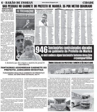 6 - BARÃO DE INOHAN CIDADEwww.obarao.blogspot.com
946 PESSOAS NO GABINETE DO PREFEITO DE MARICÁ: 35 POR METRO QUADRADO
NEMAFÍSICA
EXPLICAISSO
Para quem estudou o
básico da física, ainda no
ensino médio, nos foi
explicado que dois corpos
nãopodemestarnummesmo
espaço, ocupar um mesmo
local.
Em um metro quadrado,
estima-se que em pé, cinco
pessoas podem estar juntas.
Mas você acredita que mais
de 35 estão dentro deste
mesmo metro quadrado
dentrodogabinetedoprefeito
de Maricá, Washington
Siqueira, o Quaquá?
É isso mesmo, 946
pessoas estão alocadas no
gabinete do prefeito de
Maricá, um gabinete que tem
27 metros quadrados, ou
seja, que comportaria cerca
de 35 pessoas por metro
quadrado, ou seja,
F I S I C A M E N T E
IMPOSSÍVEL.
A afirmativa veio através
do site Maricáos numa
publicação do jornal O
TROMBONE de São
Gonaçalo,apósdenúnciasdo
vereador Dr. FelipeAuni que
informou que haviam
realmente fantasmas no
gabinete do prefeito de
Maricá, constatado por uma
oficialdejustiça.
FANTASMAS ASSOMBRAM GABINETE DO
PREFEITO: JUDICIÁRIO INVESTIGA
FUNCIONÁRIA PAGA PELO GABINETE DO PREFEITO É
VOGAL DO DIRETÓRIO ESTADUAL DO PT
A denúncia que deu origem a matéria do jornal O
TROMBONE
Na sessão da Câmara dos Vereadores de
Maricá de 24 de agosto - quarta feira, em um
trechodesualongamassempreconsistentefala,
o vereador Dr. Felipe Auni disse que havia
solicitado à prefeitura que fosse enviado à Casa
de Leis , o controle de funcionários “para que a
gente pudesse saber quem estava recebendo o
nossodinheiro,seelesestãotrabalhandoounão,
ou se eles ficam na internet atacando blogs e
jornais na hora do serviço”, explicou o vereador.
Continuandodisse:“Fuibuscaretragoaesta
casaumdocumentodoPoderJudiciáriodoEstado
do Rio de Janeiro. É uma certidão negativa de
devolução de uma pessoa que tem mandado de
citação,umaintimaçãoeooficialdejustiçaesteve
no local”.
O vereador informou que o oficial de justiça
fora até o endereço citado entregar o mandado,
mas ninguém foi encontrado.
Diz o mandado: “Que no dia 02 do mês de
maiodoanode2016devolviopresentemandado
sem o devido cumprimento em razão de que
compareci ao endereço, Prefeitura de Maricá, e
ali fui informada pela funcionária que a ré estava
lotada no gabinete do prefeito. Fui até o gabinete
ÔNIBUSESCOLARESDAPREFEITURATAMBÉMESTÃOSUCATEADOS
Além dos vermelhinhos sucateados (dos 23
ônibus da frota, um micro foi transformado em
ônibus para servir as secretarias, um está
totalmenteinutilizadoeoutrostrêsestãocomsérios
problemas mecânicos, além de 2 veiculos de
grande porte que também estão totalmente
sucateados e outros 3 estão também com sérios
problemas mecânicos, reduzindo então a frota a
apenas 13 veiculos entre grandes e micros), dos
caminhões e tratores também sucateados (veja
matéria na página 2), a reportagem do Barão de
Inohan,visitandoasecretariadeobrasdeMaricá,
se deparou também com um quadro desolador
nos ônibus escolares, com vários veículos de
pequeno e grande porte parados, sem peças de
do prefeito e ali fui informada pela recepcionista,
que após consulta telefônica ao gabinete, disse
que NINGUÉM conhecia a mesma. Retornei ao
RHparasaberseamesmaestavacedidaaoutro
órgão ou secretaria da Prefeitura, porem não
consta nenhuma lotação, além do endereço
exercial que é o mesmo que consta na petição
inicial”.
Daí, continuou o vereador, fomos pesquisar
quem é essa “FANTASMINHA” e eu achei.Achei
ela como vogal do diretório estadual do PT.Achei
uma foto dela numa reunião do diretório, ao lado
do Prefeito (e presidente estadual do PT -
parênteses da redação) e ganha no gabinete do
prefeito R$ 2.600,00.
Pedindo ajuda aos parlamentares para que
seja aberta a CPI para investigar o prefeito de
Maricá, o vereador Felipe Auni falou: “Peço que
os vereadores me ajudem a assinar aquele
pedido para a abertura da CPI para que a gente
possa levar a população, ao maricaense, a
verdade.AverdadedoqueacontecenaPrefeitura
Municipal de Maricá”, conclui o vereador.
reposiçãoealgunsjáservindodedesmontepara
os veículos que ainda estão funcionando.
Talvez seja essa a explicação do uso dos
vermelhinhos(principalmenteemItaipuaçu),como
veiculo de transporte escolar.
Mais um descaso com o dinheiro do povo,
lembrando que estes ônibus escolares, não
tiveramnenhumcustoparaaprefeiturapoisforam
doadosatravésdoFundoNacionaldeEducação.
 