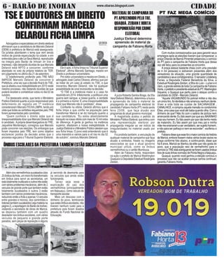 6 - BARÃO DE INOHAN CIDADEwww.obarao.blogspot.com
MATERIALDECAMPANHADO
PTAPREENDIDOPELOTRE.
QUAQUÁ,ZEIDANEHORTA
RESPONDERÃOPORCRIME
ELEITORAL
Justiça Eleitoral determina
apreensão de material de
campanha de Fabiano Horta
A juíza Roberta Santos Braga, da 55a
VaraEleitoral(Maricá),determinouabusca
e apreensão de todo o material de
propaganda de campanha eleitoral do
candidato Fabiano Horta (PT) nesta sexta
feira 23/09, que faça alusão aos
programas do atual governo municipal.
A magistrada acatou o pedido do
MinistérioPúblicoEleitoral,queentroucom
uma representação eleitoral por
propaganda irregular ao ver indício de
irregularidades no material usado por
Horta.
Foi proibida também, a veiculação de
qualquer material de campanha que faça
alusão a símbolos, frases ou imagens
associadas ao que o atual governo
municipal utiliza, como os ônibus
vermelhinhos ou o cartão Mumbuca.
Além de Fabiano Horta, respondem
na ação o prefeito de Maricá Washington
QuaquáeaDeputadaEstadualRosângela
Zeidan.
ÔNIBUSESCOLARESDAPREFEITURATAMBÉMESTÃOSUCATEADOS
Alémdosvermelhinhossucateados(dos
23ônibusdafrota,ummicrofoitransformado
em ônibus para servir as secretarias, um
estátotalmenteinutilizadoeoutrostrêsestão
comsériosproblemasmecânicos,alémde2
veiculosdegrandeportequetambémestão
totalmente sucateados e outros 3 estão
também com sérios problemas mecânicos,
reduzindoentãoafrotaaapenas13veiculos
entre grandes e micros), dos caminhões e
tratorestambémsucateados(vejamatériana
página2),areportagemdoBarãodeInohan,
visitando a secretaria de obras de Maricá,
se deparou também com um quadro
desoladornosônibusescolares,comvários
veículos de pequeno e grande porte
parados, sem peças de reposição e alguns
já servindo de desmonte para
os veículos que ainda estão
funcionando.
Talvez seja essa a
explicação do uso dos
vermelhinhos (principalmente
em Itaipuaçu), como veiculo de
transporteescolar.
Mais um descaso com o
dinheiro do povo, lembrando
queestesônibusescolares,não
tiveram nenhum custo para a
prefeitura pois foram doados
através do Fundo Nacional de
Educação.
Ele é apto, é ficha limpa no Tribunal Superior
Eleitoral”, afirma Marcelo Santiago, mestre em
Direito e professor universitário.
Pró reitor universitário e mestre em Direito, o
advogado José Carlos Oliveira, afirmou que por
se tratar de um caso já votado no TSE, e que
inocentou Marcelo Delaroli, não há qualquer
possibilidade de uma reviravolta na decisão.
“O TSE é a instância maior e o caso foi
resolvido em 2014. Infelizmente, a política é uma
guerra sem sangue, e nessa guerra, a verdade
é a primeira a morrer. É uma irresponsabilidade
dizer que Marcelo não é candidato”, disse.
Confiante na vitória, Delaroli afirmou que é
ficha limpa e que confia na população para
transformar Maricá e se diz tranquilo quanto a
sua candidatura. “Eu estou absolutamente
tranquilonanossavitóriacommaisde10milvotos
de diferença. A gente já ganhou na instância
superior, afastaram a nossa inelegibilidade. A
JustiçaEleitoraleoMinistérioPúblicoatestamque
sou ficha limpa. O povo está entendendo que é
uma manobra e vamos para a vit´roa no dia 02
de outubro”, concluiu Marcelo Delaroli.
TSE E DOUTORES EM DIREITO
CONFIRMAM MARCELO
DELAROLI FICHA LIMPA
Advogadoseespecialistasemdireitoeleitoral
afirmaram que a candidatura de Marcelo Delaroli
(DEM) à prefeitura de Maricá está assegurada.
Os juristas abordaram o tema que vem sendo
motivo de grande especulação na cidade, e em
entrevistaparaositeLeiSecaMaricá,reproduzido
na integra pelo Barão de Inhoan on line e
impresso, n]ão deixando dúvidas de que Marcelo
Delaroli está APTO a concorrer, conforme
abordado no voto da própria relatora do TER,
em julgamento no último dia 21 de setembro.
O indeferimento proferido pelo TRE NÃO
IMPEDE Marcelo Delaroli de concorrer à
Prefeitura, uma vez que a decisão final é do TSE,
que já afastou sua inelegibilidade em 2015 neste
mesmo processo, não restando dúvidas de que
poderá receber e contabilizar votos no dia 02 de
outubro.
Foi destacado ainda, que tanto o Ministério
Público Eleitoral quanto a juíza responsável pelo
deferimento do registro em 1ª instância
consideraram Marcelo FICHA LIMPA, tendo em
vista que todas as certidões requeridas pelo TRE
foram apresentadas pelo candidato.
“Quem conhece o direito sabe que é
irresponsabilidadedizerqueMarceloDelarolinão
é candidato .Aprópria desembargadora doTRE,
Jaqueline Montenegro, consignou que Marcelo
pode concorrer nas eleições. Os embargos que
foram impostos pelo TRE, tem como objetivo
esclarecer pontos da decisão antes que o
processo siga para o Tribunal Superior Eleitoral.
CNPJDOJORNAL:02.675.725/0001-05
TIRAGEM:5.000EXEMPLARES
VALORDOANÚNCIOR$150,00
CNPJ DO CANDIDATO: 25.472.586/0001-18
COLIGAÇÃO FRENTE POPULAR DE MARICÁ
PT, PCdoB, PHS, PMN, PTN, PR, PMDB, PV, REDE, PSDC, PTB, SD
COLIGAÇÃO: AVANÇA MARICÁ: PMDB, PTN, PR
Com muitos comissionados que para garantir seus
empregos após as eleições tiveram que comparecer, a
praça Orlando de Barros Pimentel presenciou o comício
do PT para a campanha de Fabiano Horta que dessa
vez até falou para os presentes ao encontro.
A praça estava bastante cheia (com uma previsão
de 4 mil pessoas) e estiveram presentes além dos
vereadores da situação, uma grande quantidade de
candidatoseseuscorreligionários.OsenadorLindeberg
Farias, a Deputada Federal Benedicta da Silva, a
Estadual Rosângela Zeidan, a filha do Lula – Lurian e é
claro,agrandeestreladetodaCacampanhadeFabiano
Horta,oprefeitoepresidenteestadualdoPT,Washington
Siqueira, o Quaquá que partiu para o ataque contra o
candidato do DEM – Marcelo Delaroli.
“Aquele VAGABUNDO foi policial militar e não deu
um único tiro, foi dentista e não arrancou nenhum dente.
Viver a vida toda as custas de SACANAGEM ,
CANALHICE,ecomprouaquelamansãonocondomínio
Elisa, uma casa que você até baba quando olha. Com o
dinheiro de que? Não foi com o salário de polícia nem
arrancando dente. Eu falo assim por que sou BAIXINHO
mas sou homem. Eu falo assim por que não tenho medo
de malandro. Eu falo assim por que meu pai e minha
mãe me ensinaram a ser verdadeiro, ser sujeito homem,
e não para ser palhaço e nem se esconder”, vociferou o
prefeito.
Fabianodissequeessefoiomaiorcomíciodahistória
de Maricá, embora fossem vistos vários locais vazios na
praça conforme foto abaixo, e continuando, disse que
há 8 anos, Maricá se libertou da elite que não gosta do
povo, que a população veio de vermelhinho para o
comício(oTREestáaveriguandoseforamusadosônibus
foradesuaslinhasnormais)dePontaNegraaItaipuaçu.
Quaquá, quando você ganhou a eleição concluiu o
processo que não vai acabar porque vamos continuar,
garantiu Fabiano Horta.
PT FPT FPT FPT FPT FAZ MEGA COMÍCIOAZ MEGA COMÍCIOAZ MEGA COMÍCIOAZ MEGA COMÍCIOAZ MEGA COMÍCIO
 