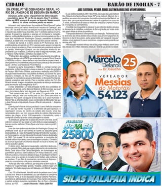 CIDADE BARÃO DE INOHAN - 7
CNPJDOJORNAL:02.675.725/0001-05
TIRAGEM:5.000EXEMPLARES
VALORDOANÚNCIOR$150,00
CNPJDOJORNAL:02.675.725/0001-05
TIRAGEM:5.000EXEMPLARES
VALORDOANÚNCIOR$150,00
CNPJ DO CANDIDATO: 25.378.784/0001-17
COLIGAÇÃO PRA VIVER MELHOR DEM, PRB, PSD, PROS,
PSDB, PRTB, PPL, PP, PTC, PSC, PSL, PEN, PT do B, PSB
COLIGAÇÃO: MARICÁ PODE MUITO MAIS (DEM - PPL)
EM CRISE, PT VÊ DEBANDADA GERAL NO
RIO DE JANEIRO E SE SEGURA EM MARICÁ
Denúncias contra Lula e impeachment de Dilma reduzem
expectativas para o PT no Rio de Janeiro. Dos 11 prefeitos
eleitos em 2012, somente 4 seguem na legenda. Nesse cenário,
Maricá, é a última trincheira petista no estado.
Acossado pelo impeachment da presidente Dilma Rousseff, pelas
denúncias contra Lula e ainda vivendo sob o impacto da Operação Lava
Jato, o PT não terá vida fácil nas eleições municipais deste ano. No Rio
o impacto dos problemas já é sentido. Dos 11 prefeitos eleitos em 2012,
apenas 4 seguem na legenda, e apenas um irá disputar a reeleição.
Maricá, na Região Metropolitana, é a última trincheira petista no Rio e
após dois mandatos de Washington Quaquá, presidente do diretório
estadual, a cidade vive uma disputa local que tem cara de nacional.
A cidade de Maricá, é o último reduto do PT fluminense. Dos 11
prefeitoseleitospelopartidoem2012,apenasquatroseguemnalegenda
e só um disputa a reeleição. Ela é comandada pelo presidente estadual
do partido, Washington Quaquá, um dos principais aliados do ex-
presidente Lula no estado. Como ele já está no segundo mandato, cabe
a Fabiano Horta manter a prefeitura da cidade no PT.
”Políticanãoéalgoestático,apolíticatemconjunturadecircunstância.
HaviaumaaliançacomoPMDBquesustentavaogovernoDilma.Quando
o PMDB foi contrário a isso e declarou voto favorável ao impeachment, a
aliançasetornouinsustentávelporqueasforçaspolíticasjánãopensavam
iguais”, afirmou o candidato do PT em Maricá.
Se para boa parte dos petistas o PMDB é o inimigo número um
atualmente, no Rio houve quem virasse a casaca. É o caso dos prefeitos
de Paraty e São Pedro d’Aldeia, que tentam a reeleição pelo PMDB. A
situação mais emblemática é do prefeito de Niterói, no Grande Rio: para
disputar a reeleição, se filiou ao PV, embora o PT faça parte da sua
coligação.SóoprefeitodapequenaNatividade,noNoroesteFluminense,
disputa a reeleição pelo partido. Para o cientista político da PUC-Rio
Ricardo Ismael, os agora ex-petistas precisarão de esforços redobrados
para desvincular suas imagens da do PT.
A onda antipetista é um dos principais trunfos dos candidatos de
oposição em Maricá, como Marcelo Delaroli, do Democratas, que quer
dar o troco depois de ter sido derrotado por Quaquá em 2012.
”Todo mundo quer tirar o PT do poder. E a gente sabe que se
ganhar a eleição, vem todo mundo para cá. Se a Dilma vier morar no
estado do Rio, quem vai segurar a onda dela, se o único município é
Maricá? Ele já defendeu todos esses condenados do Mensalão, fala que
o José Dirceu é um injustiçado, trouxe a filha do Lula para cá...”, disparou
Delaroli.
O serviço de linhas de ônibus gratuitas é o carro chefe da campanha
do PT para se manter no poder, e é defendido até pela oposição. A
reportagem circulou do Centro da cidade atéo Caxito. Uma das
reclamações tem a ver com a pouca oferta do coletivo. Mariana Alves
relatou que chegou a ficar 1h30 esperando o Vermelhinho, como é
conhecido o ônibus que não cobra passagem na cidade.
“Écomplicado,porqueelesópassadeumaemumahora.Você
estácompressa,temquepegarumoutroônibusepagarpassagem.
Isso era preciso melhorar. Ontem fiquei uma hora e meia no ponto”,
lamentou.
Uma das mais polêmicas decisões de Washington Quaquá na
prefeitura foram as de dar nomes de ícones da esquerda para
locaispúblicos.ÉocasodohospitalmunicipalErnestoCheGuevara,
em homenagem a um dos líderes da Revolução Cubana da década
de 1960. Com quase 130 mil metros quadrados, a construção da
unidadeestáemritmolento,comoareportagemconstatou.Oentulho
se acumula e poucos funcionários estavam no local na manhã da
última sexta-feira 23/09.
O último prazo dado para inauguração, setembro deste ano,
nãofuicumprido.Outraobraquecausoupolêmicafoiadocondomínio
Minha Casa Minha VIda Carlos Marighella, em homenagem ao
guerrilheiro que lutou contra ditadura. Em março deste ano, uma
fortechuvadeixoumoradoresdebaixod’água.Areportagemtambém
visitouolocal,enaopiniãodomoradorAndréHerllain,esteproblema
se resolveu. O que falta é movimentar a economia de Itaipuaçu,
onde fica o condomínio e há pouca atividade comercial.
“Acho que falta mais comércio, por enquanto só tem aquilo ali.
Poderia ter supermercado grande, hospital, poderia fazer um
skatepark.TemmuitoespaçoaquiemItaipuaçueemMaricá”,sugeriu
André.
Com150milhabitantes,MaricáéredutodepetistascomoLurian
LuladaSilva,filhadoex-presidenteLula,quetrabalhanacampanha
de Fabiano Horta, e do ex-deputado estadual Gilberto Palmares,
secretário de administração do município. Para manter este legado,
o partido enfrenta mais dois candidatos, Bia, do Psol, e Carolino
Santos, do PDT. Leandro Resende - Rádio CBN RIO
JUIZELEITORALPEDIRÁTODOSOSITINERÁRIOSDOSVERMELHINHOS
OJuizeleitoralsubstituto,DR.FábioPorto,daequipedaJuizaEleitoral
Dra. Roberta dos Santos Braga Costa (55ª zona eleitoral - Maricá), fez o
pedido a secretaria de transportes da prefeitura municipal de Maricá, na
quinta feira, para que seja enviado em caráter de urgência com prazo de
24 horas, os itinerários de todas as linhas dos ônibus da Empresa Pública
de Transporte, os vermelhinhos.
A medida visa resguardar e precaver o uso indevido destes veículos
no transporte de cidadãos e eleitores de forma gratuita por locais onde
não sejam feitas as linhas da prefeitura.
“Transportareleitoresécrimeprevistocomdetenção.Pediremostodos
os itinerários das linhas destes ônibus e todos os que forem pegos fora do
itinerário no dia 02 de outubro, serão apreendidos por transporte irregular”
afirmou o juiz eleitoral.Os seus condutores e responsáveis poderão ser
detidos pelo TRE.
Afiscalizaçãoreceberáreforçonãosódajustiçaeleitoral,assimcomo
daspoliciascivil,militar,rodoviáriaestadualefederalquejáestánacidade.
 