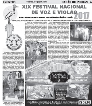 EVENTOS BARÃO DE INOHAN - 5obarao.blogspot.com
SILVEIRA, como conquista também do titulo do
XIX FESTIVAL NACIONAL DE VOZ E VIOLÃO,
troféu que será entregue pela nossa Miss Brasil
Top Cult e Miss Maricá Senior - Monica Brione”.
Após a fala do produtor Pery Salgado,
Alexandre Oliveira consagrou o samba de
Wagner Mariano, Luizinho da Mumbuca, Pedro
Ivo e Amilson Leão como o samba campeão,
recebendo o troféu da Gres Inocentes de Maricá
eotroféuRAULZITOdasmãosdeMonicaBrione.
Estesambaseráosambaoficialdaescolano
primeiro desfile fora de época das escolas de
samba de Maricá, que acontecerá no último final
de semana de julho.
TROFÉU RAULZITO DO XIX FESTIVAL NACIONAL DE VOZ E VIOLÃO FOI ENTREGUE AOS AUTORES DO SAMBA ENREDO CAMPEÃO
ABRIREMOS NO
CARNAVALA
PARTIR DO DIA
09 (sexta) ATÉ
DIA 14/02 (quarta)
WAGNERMARIANO,LUIZINHODAMUMBUCA,PEDROIVOEAMILSONLEÃOSÃOOSCAMPEÕES
Nosábado20dejaneiro,aconteceunapraça
Orlando de barros Pimentel a 5ª Feijoada da
InocentesdeMaricá!Desdeàs13h,apraçaficou
lotadaefoimaisumsábadoparaficarnamemória
do carnaval de Maricá. A tarde começou com
show de Lucas Roberto e Carol Oliveira, seguido
de Wagner Mariano e Banda, Nego Lindo
PassistaseMulatas.Ograndemomentodatarde
foi a apresentação oficial do 1º Casal de Mestre
Sala e Porta Bandeira - Philipe e Dandara e do
2º Casal de Mestre Sala e Porta Bandeira -
WladimirBulhõeseÂngelaBulhõesdaInocentes
de Maricá para o desfile 2018. Outro grande
momento, foi a consagração de São Sebastião
como Padroeiro da Inocentes de Maricá.
Troféu RAULZITO confecionado pelo
artista plástico OSIAS SILVEIRA, marca do
Festival Nacional de Voz e Violão
A partir das 20 horas, aconteceu a grande
final dos Sambas de Enredo para o desfile de
2018, onde os três sambas concorrentes se
apresentaram para o grande público presente
ao evento. Concorreram os sambas de Wagner
Mariano, Luizinho da Mumbuca, Pedro Ivo e
Amilson Leão; Mr. M. do Cavaco, Matheus
Gaúcho, Jorge Cabral, Júnior Nova Geração,
Marcus França e João Vidal; e, Gilson Araújo,
Marquinho de Inhaúma, Marcos Filho, Carlinho
Ouro Negro, Márcio Garcia e Xinna Compositor.
O enredo escolhido pela diretoria da agremiação
carnavalesca conta a história da tapeceira
MadelaineColaçoeseintitula“MadelaineColaço
e o Ponto Brasileiro ... Que Deu Samba!!!” da
carnavalesca Beth Morgado.
ComapresençadaBateriaPegadadeGorila
do Mestre Sapão e apresentação da Rainha de
BateriaHellenMartinsedoReidaBateriaCristiano
Ligeirinho, após as apresentações dos sambas
aconteceu o show do grupo Tô Kerendo, com a
sensacional “canja” de Gianne Mello (foto
abaixo). Por volta da meia noite, já na virada do
dia 20 para 21, o presidente da agremiação,
chamou ao palco os compositores dos sambas e
antes de dar o resultado, passou a palavra ao
jornalista e produtor Pery Salgado, que falou da
sua alegria de poder estar ali, formalizando a
parceria com a GRES INOCENTES DE MARICÁ
epodendo,manteratradiçãodoFestivalNacional
de Voz e Violão que chegou em 2017 na sua
décima nona edição.
“Nosso país passou por uma crise muito
grande e ainda sentimos na carne estes
problemas, com muitos parceiros, apoiadores e
patrocinadoresdosnossoseventos,emparticular
do Festival, se afastando temporariamente por
problemas financeiros, mas nós não paramos e
agradeçoaoAlexandreeadiretoriadaInocentes,
a oportunidade desta parceria, de permitir que o
Festival Nacional de Voz e Violão continua sua
jornada nestes 19 anos consecutivos e com
certeza,voltandoemseuformatooriginalnaedição
de 2018.Aproveito este espaço e este belíssimo
evento,paraentregaraosambavencedor,otroféu
RAULZITO do grande artista plástico OSIAS
 