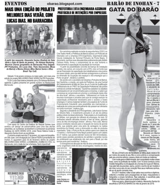 EVENTOS BARÃO DE INOHAN - 7obarao.blogspot.com
GATA DO BARÃOGATA DO BARÃO
O nome
dela é
A l e x a n d r a
Santos (21),
nascida em 23 de
outubro de 1996,
é estudante de
n u t r i ç ã o .
B a s t a n t e
comprometida
com tudo o que
faz, é casada e
temumfilhode3
anos chamado
Davi. Gêmea de
A l e s s a n d r a ,
Alexandra tem
mais uma irmã -
Eliandra (mais
velha e
conselheira).
Alexandra é
muito vaidosa, e
desde os 11 anos ela
mesmo fazia seu
cabelo, unhas e
continuando até hoje.
Morando em Maricá
há 6 anos, nasceu e
cresceuemSãoGonçalo,
onde morou até
completar
seus 15
anos. É
literalmenteuma
guerreira.
No seu primeiro ano de faculdade só faltou duas vezes e foi
por motivo de saúde do seu filho e como prêmio e compensação
pelo seu enorme esforço, passou direto em todas as matérias.
Commuitagarraedeterminação,temconquistadomuitascoisas
boas, como na profissão de modelo. Com 15 anos começou como
modelo fotográfica na divulgação de uma loja de roupa em Maricá,
mas pelo fato da gravidez, parou, porém o sonho de ser modelo e
até miss nunca saiu do seu coração! Nos seus melhores sonhos,
ela se vê sendo coroada miss.
Em2017resolveuvoltaralutarpelosmeussonhoseobjetivos,
voltando a modelar para propagandas de lojas, maquiadores e
fotógrafos e ensaio temáticos. Nas seleções, é escolhida pela
facilidade nas fotos e pela sua simpatia e beleza.
Pela sua garra, determinação e beleza,Alexandra Santos foi
escolhida a GATADO BARÃO do mês de janeiro de 2018.
Sábado 13 de janeiro começou no maior agito, com mais uma
edição do projeto MELHORES DIAS VERÃO da PR Produções.
OZinLucasDiasestevepresentecomaZinAdrianaBockorny
agitando a galera presente em grande número no Restaurante
Barracuda.
Com apoio do Centro de Estética de Raquel Gomes (que
sorteou um design de sobrancelhas para uma das alunas
presentes),as“zumbeiras”sedivertirameconheceramasprimeiras
finalistas do GATA VERÃO 2018, onde Flavia Helena Costa e
Alexandra Santos foram as escolhidas.
Opróximoprojetoserádia27dejaneiro,naLagoadeAraçatiba,
em São José, com divulgação do CulturarTEEN e jornal Barão de
Inohan. E aguardem para 03 de fevereiro dentro do projeto
MELHORES DIAS VERÃO, o ZUMBAHIA, ZUMBA EU VOU, no
Barracuda, com o baile de mar a fantasia. Será imperdível!
MAIS UMA EDIÇÃO DO PROJETO
MELHORES DIAS VERÃO, COM
LUCAS DIAS, NO BARRACUDA
A partir das esquerda, Alexandra Santos (finalista do Gata
Verão e Gata do Barão de janeiro), Zin Adriana Bockorny,
Mauricio Chaves (propietário do Barracuda) Pery Salgado
(PR Produções), Zin Lucas Dias, Thais Vasconcelos (Musa
de Maricá) e Monica Brione (Miss Maricá Senior e Miss
Brasil Top Cult)
Em cerimônia realizada na tarde da segunda-feira (22/01) no
CineTeatro Henfil, a Prefeitura de Maricá assinou um Protocolo de
Intenções com a empresa DTA Engenharia, responsável pelas
futuras instalações do Terminal Portuário de Ponta Negra. O
documento,quetevesuascláusulaslidaspublicamentepeloprefeito
Fabiano Horta, firmou o compromisso de se criar fomento e
financiamento à capacitação da população do município.
“A partir da possibilidade concreta de licença de instalação
emitida, nós vamos, em conjunto com a DTA, criar um fundo que
vai ser financiador da capacitação dos trabalhadores e dos jovens
da nossa cidade, para que eles tenham protagonismo e primazia
na dimensão de ocupação dos espaços e dos empregos que o
Porto vai gerar”, declarou o prefeito.
DeacordocomosecretáriodeIndústriaePortuáriadeMaricá,
Igor Sardinha, a criação, por parte da Prefeitura, de uma Central
de Cadastramento de Mão de Obra; de um Fundo de Qualificação
Profissionaledeum“FIES”daCapacitaçãoProfissional,sãopontos
centraisdocontratoformalizado.“Queremoscadastraroscidadãos
interessados em ser encaminhados para a empresa, e saber que
a empresa se compromete em priorizar a contratação desta mão
de obra local”, afirmou o secretário. “Utilizaremos um fundo de
recursos municipais e privados para que se consiga avançar na
capacitação profissional necessária para o acesso a esses
empregos. E vamos implantar também uma espécie de Fundo de
Financiamento Estudantil, para possibilitar aos maricaenses a
realizaçãodecursosqueeventualmentenãopossamserofertados
no nosso município”, explicou Igor.
SegundoopresidentedaDTAEngenharia,JoãoAcácioGomes
de Oliveira Neto, o investimento portuário é um ato de política
públicaindutordedesenvolvimento.“Esteprojetoéuminvestimento
de bilhões, com geração de milhares de empregos. Ao todo, 52
profissões estarão alocadas durante a fase de obras, gerando
cerca de três mil empregos diretos”, afirmou. Para João, Maricá
possui condições naturais para a recepção de navios de grande
porte, que poderão gerar uma série de vantagens na cadeia
econômica do Estado, como a diminuição no valor de produtos
importados. “Hoje, o Porto do Rio de Janeiro opera com calado de
13 metros, o Terminal de Ponta Negra poderá operar com calado
de 27 metros, que poderá atender navios de 500 mil toneladas,
sendo esses grandes graneleiros de petróleo e grandes navios
de contêineres que atualmente não vem para o Brasil, por não
termos porto para recebê-los”, finalizou.
Ocronogramadealocaçãodemãodeobracontemplarácargos
como: engenheiro chefe de obra; encarregados; mestres de obra;
operadores de
m á q u i n a s ;
operadores de
centraldeconcreto;
operadores de
central de asfalto;
g a r ç o n s ;
c o z i n h e i r o s ;
m o t o r i s t a s ;
operadores de
p e d r e i r a ;
assistentessociais;
psicólogos, entre
outros.
PREFEITURAEDTAENGENHARIAASSINAM
PROTOCOLO DE INTENÇÕES POR EMPREGOS
João Gomes e o
prefeito Fabiano
Horta
 