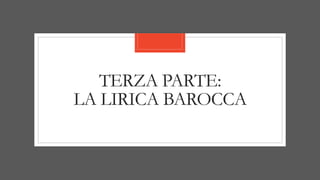 TERZA PARTE:
LA LIRICA BAROCCA
 