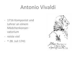 Antonio Vivaldi 1716 Komponist und Lehrer an einem Mädchenkonser-vatorium reiste viel †  28. Juli 1741 