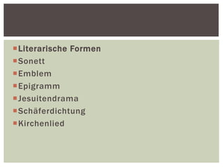 Literarische Formen
Sonett
Emblem
Epigramm
Jesuitendrama
Schäferdichtung
Kirchenlied
 