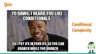 Quiz
Conditional
Complexity
 