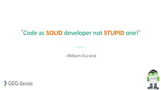 “Code as SOLID developer not STUPID one!”
- William Durand
 