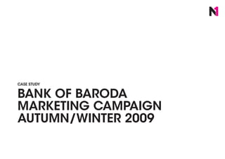 CASE STUDY


BANK OF BARODA
MARKETING CAMPAIGN
AUTUMN/WINTER 2009

                     © nation1.co.uk 2009
 