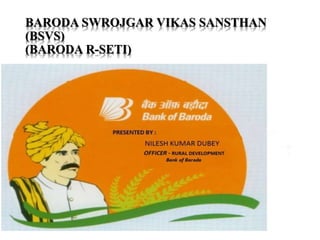 BARODA SWROJGAR VIKAS SANSTHAN 
(BSVS) 
(BARODA R-SETI) 
 