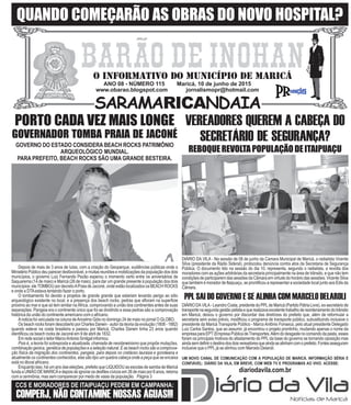 ANO 08 - NÚMERO 115 Maricá, 10 de junho de 2015
www.obarao.blogspot.com jornalismopr@hotmail.com
O INFORMATIVO DO MUNICÍPIO DE MARICÁ
SARAMARICANDAIA
QUANDO COMEÇARÃO AS OBRAS DO NOVO HOSPITAL?
CCS E MORADORES DE ITAIPUAÇU PEDEM EM CAMPANHA:
COMPERJ, NÃO CONTAMINE NOSSAS ÁGUAS!!!
GOVERNO DO ESTADO CONSIDERA BEACH ROCKS PATRIMÔNIO
ARQUEOLÓGICO MUNDIAL.
PARA PREFEITO, BEACH ROCKS SÃO UMA GRANDE BESTEIRA.
PPL SAI DO GOVERNO E SE ALINHA COM MARCELO DELAROLI
DIÁRIO DA VILA - Na sessão de 08 de junho da Camara Municipal de Maricá, o radialista Vicente
Silva (presidente da Rádio Sideral), protocolou denúncia contra atos da Secretaria de Segurança
Pública. O documento lido na sessão do dia 10, representa, segundo o radialista, a revolta dos
moradores com as ações arbitrárias da secretaria principalmente na área de trânsito, e que não tem
condições de participarem das sessões da Câmara em virtude do horário das sessões. Vicente Silva
que também é morador de Itaipuaçu, se prontificou a representar a sociedade local junto aos Edis da
Câmara.
REBOQUEREVOLTAPOPULAÇÃODEITAIPUAÇU
VEREADORES QUEREM A CABEÇA DO
SECRETÁRIO DE SEGURANÇA?
DIÁRIODAVILA-LeandroCosta,preidentedoPPLdeMaricá(PartidoPátriaLivre),ex-secretáriode
transportenasegundagestãopetistaequerealizavaexcelentetrabalhodereordenamentodotrânsito
em Maricá, deixou o governo por discordar das diretrizes do prefeito que, além de reformular a
secretaria sem aviso prévio, modificou o programa de transporte público, subustituindo inclusive o
presidente da Maricá Transporte Público - MarcoAntônio Fonseca, pelo atual presidente Delegado
Luiz Carlos Santos, que ao assumir, já encontrou o projeto prontinho, mudando apenas o nome da
empresaparaEPT(EmpresaPúblicadeTransportes.Alémdodesgastenocomandodapasta,esses
foram os principais motivos do afastamento do PPL da base do governo se tornando oposição mas
aindasemdefinirodestinodosdoisvereadoresqueaindasealinhamcomoprefeito.Fontesasseguram
inclusive que o PPL já se alinhou com Marcelo Delaroli.
UM NOVO CANAL DE COMUNICAÇÃO COM A POPULAÇÃO DE MARICÁ. INFORMAÇÃO SÉRIA E
CONFIÁVEL: DIÁRIO DA VILA, EM BREVE, COM WEB TV E PROGRAMAS AO VIVO. ACESSE:
diariodavila.com.br
PORTO CADA VEZ MAIS LONGE
GOVERNADOR TOMBA PRAIA DE JACONÉ
Depois de mais de 3 anos de lutas, com a criação do Geoparque, audiências públicas onde o
MinistérioPúblicodeuparecerdesfavorável,emuitasreuniõesemobilizaçõesdapopulaçãodosdois
municípios, o governo Luiz Fernando Pezão esperou o momento certo entre os aniversários de
Saquarema (14 de maio) e Maricá (26 de maio), para dar um grande presente à população dos dois
municípios: eleTOMBOU por decretoAPraia de Jaconé, onde estão localizados os BEACH ROCKS
e onde a DTAestava tentando fazer o porto.
O tombamento foi devido a projetos de grande grande que estariam levando perigo ao sítio
arqueológico existente no local, e a presença dos beach rocks, pedras que afloram na superficie
próximo ao mar e que só tem similar na África, comprovando a união dos continentes antes de suas
separações. Pangeia era o continente único que foi se dividindo e essa pedras são a comprovação
histórica da união do continente americano com o africano.
Anoticia foi veiculada na coluna deAncelmo Góis no domingo 24 de maio no jornal O GLOBO.
Os beach rocks foram descoberto por Charles Darwin - autor da teoria da evolução (1808 - 1882)
quando esteve na costa brasileira e passou por Maricá. Charles Darwin tinha 23 anos quando
identificou os beach rocks de Jaconé em 9 de abril de 1832.
EmredesocialoleitorMarcoAntonioSmilgatinformou:
Pois é, a teoria foi sobreposta e atualizada, chamada de neodarwinismo que propõe mutações,
combinação genica, genética de populações e a seleção natural. E as beach rocks são a comprova-
ção física da migração dos continentes, pangeia, para depois no cretáceo laurasia e gondwana e
atualmente os continentes conhecidos, elas são tipo um quebra cabeça onde a peça que se encaixa
está no litoral africano.
Enquanto isso, há um ano das eleições, prefeito que LIQUIDOU as escolas de samba de Maricá
fundaaUNIÃODEMARICÁedepoisdeignorarosdesfilescívicosem26demaiopor6anos,retorna
com a cerimônia, mas sem comparecer por medo de vaias da população. Página 3
 