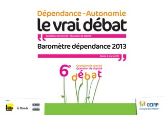 Dépendance - Autonomie

le vrai débat
Questions de priorité - Question de dignité

Baromètre dépendance 2013
Mardi 4 mars 2014

AV EC

 