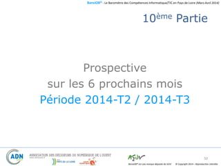 BaroJOB© - Le Baromètre des Compétences Informatique/TIC en Pays de Loire (Mars-Avril 2014)
© Copyright 2014 – Reproduction interditeBaroJOB® est une marque déposée de A2JV
10ème Partie
Prospective
sur les 6 prochains mois
Période 2014-T2 / 2014-T3
50
 