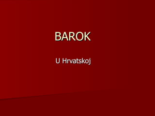 BAROK
U Hrvatskoj
 