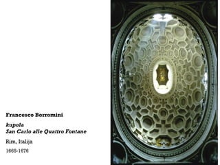 Francesco Borromini
kupola
San Carlo alle Quattro Fontane
Rim, Italija
1665-1676
 