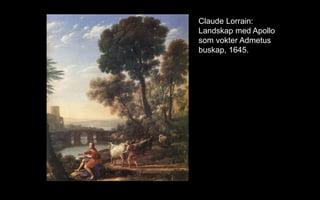 Claude Lorrain:
Landskap med Apollo
som vokter Admetus
buskap, 1645.
 