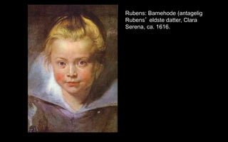 Rubens: Barnehode (antagelig
Rubens eldste datter, Clara
Serena, ca. 1616.
 