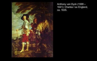 Anthony van Dyck (1599 C
1641): Charles I av England,
ca. 1635.
 