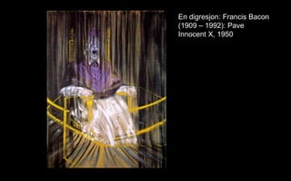 En digresjon: Francis Bacon
(1909 C 1992): Pave
Innocent X, 1950
 