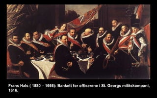 Frans Hals ( 1580 C 1666): Bankett for offiserene i St. Georgs militskompani,
1616.
 