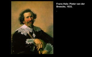 Frans Hals: Pieter van der
Broecke, 1633.
.
 