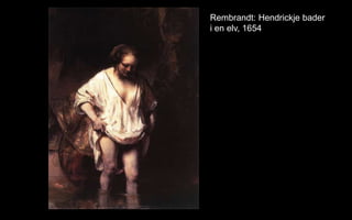 Rembrandt: Hendrickje bader
i en elv, 1654
 