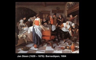 Jan Steen (1629 C 1679): Barned?pen, 1664
 