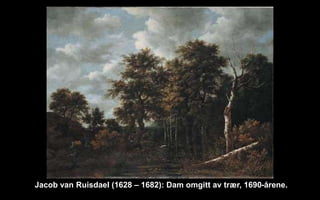 Jacob van Ruisdael (1628 C 1682): Dam omgitt av tr?r, 1690-?rene.
 