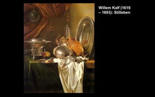Willem Kalf (1619
C 1693): Stilleben
 