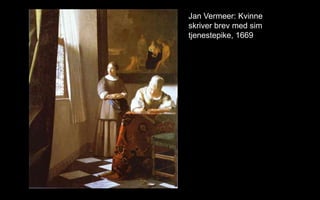 Jan Vermeer: Kvinne
skriver brev med sim
tjenestepike, 1669
 