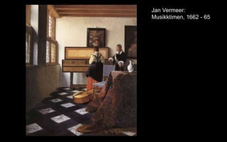 Jan Vermeer:
Musikktimen, 1662 - 65
 