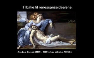 Tilbake til renessanseidealene
Annibale Caracci (1560 C 1609): Jesu salvelse, 1603/04.
 