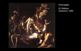 Caravaggio:
St. Matteus
martyrium, 1600
 