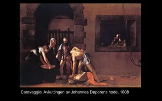 Caravaggio: Avkuttingen av Johannes D?perens hode, 1608
 