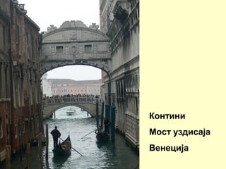 Контини
Мост уздисаја
Венеција
 