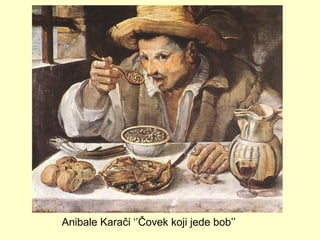 Anibale Karači ‘’Čovek koji jede bob’’
 