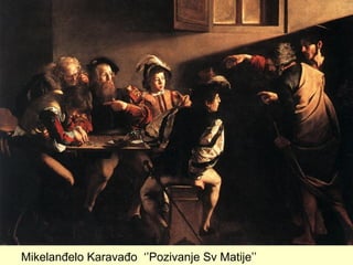 Mikelanđelo Karavađo ‘’Pozivanje Sv Matije’’
 